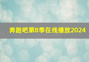 奔跑吧第8季在线播放2024