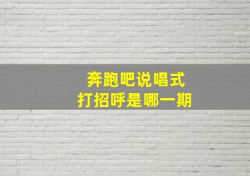 奔跑吧说唱式打招呼是哪一期