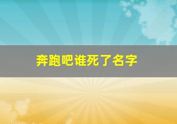 奔跑吧谁死了名字