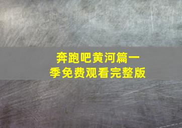 奔跑吧黄河篇一季免费观看完整版