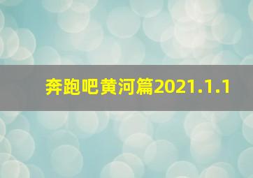 奔跑吧黄河篇2021.1.1