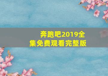 奔跑吧2019全集免费观看完整版