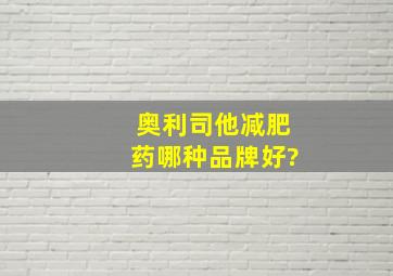 奥利司他减肥药哪种品牌好?