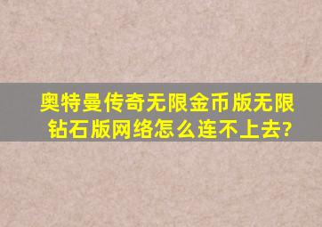 奥特曼传奇无限金币版无限钻石版网络怎么连不上去?