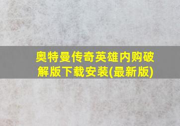 奥特曼传奇英雄内购破解版下载安装(最新版)