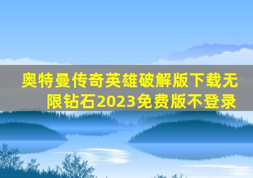 奥特曼传奇英雄破解版下载无限钻石2023免费版不登录