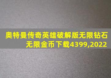 奥特曼传奇英雄破解版无限钻石无限金币下载4399,2022