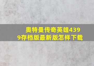 奥特曼传奇英雄4399存档版最新版怎样下载