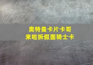 奥特曼卡片卡哥来啦拆假面骑士卡