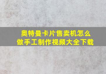 奥特曼卡片售卖机怎么做手工制作视频大全下载