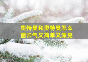 奥特曼和奥特曼怎么画帅气又简单又漂亮