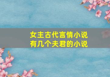 女主古代言情小说有几个夫君的小说