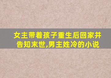 女主带着孩子重生后回家并告知末世,男主姓冷的小说