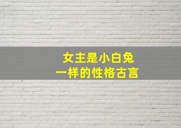 女主是小白兔一样的性格古言