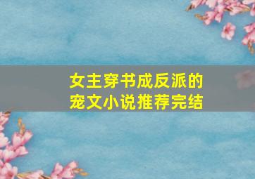 女主穿书成反派的宠文小说推荐完结