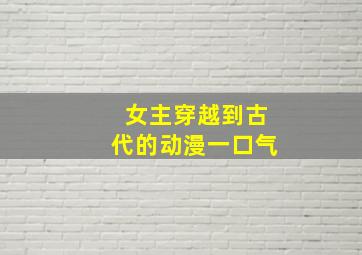 女主穿越到古代的动漫一口气