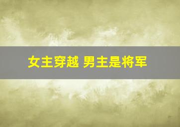 女主穿越 男主是将军