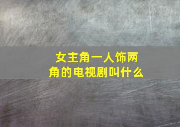 女主角一人饰两角的电视剧叫什么