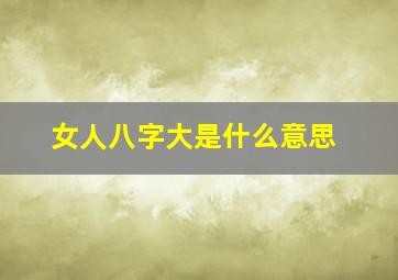 女人八字大是什么意思