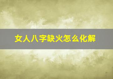 女人八字缺火怎么化解