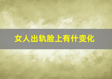 女人出轨脸上有什变化