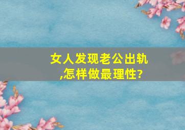 女人发现老公出轨,怎样做最理性?