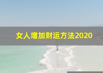 女人增加财运方法2020