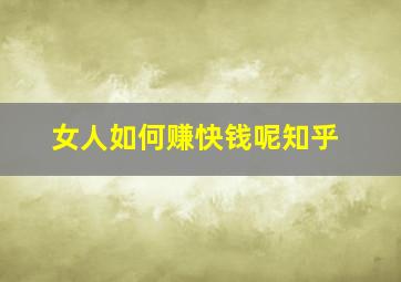 女人如何赚快钱呢知乎