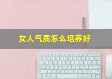 女人气质怎么培养好