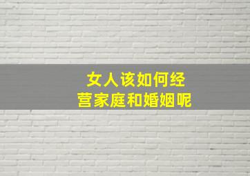 女人该如何经营家庭和婚姻呢