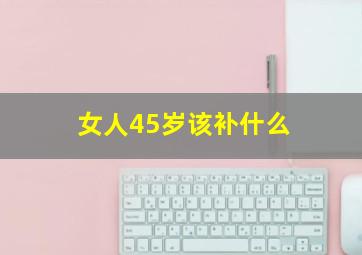 女人45岁该补什么