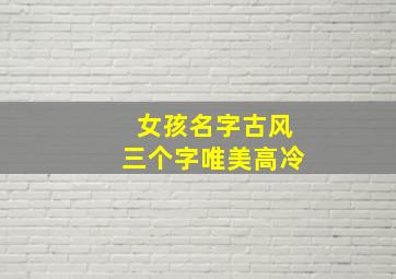 女孩名字古风三个字唯美高冷