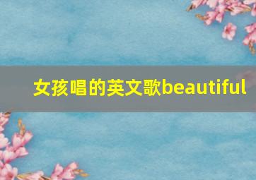 女孩唱的英文歌beautiful