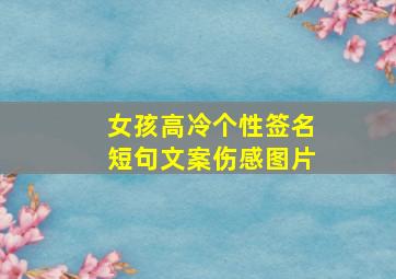 女孩高冷个性签名短句文案伤感图片