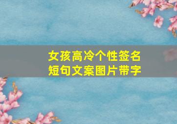 女孩高冷个性签名短句文案图片带字