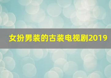 女扮男装的古装电视剧2019