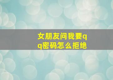 女朋友问我要qq密码怎么拒绝