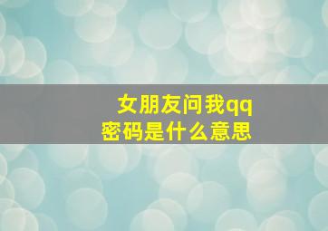 女朋友问我qq密码是什么意思