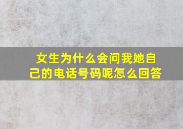 女生为什么会问我她自己的电话号码呢怎么回答