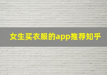 女生买衣服的app推荐知乎