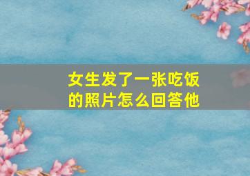 女生发了一张吃饭的照片怎么回答他