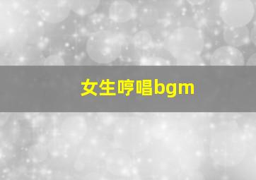 女生哼唱bgm