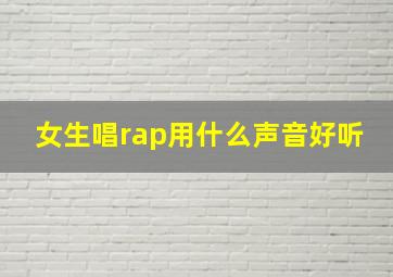 女生唱rap用什么声音好听