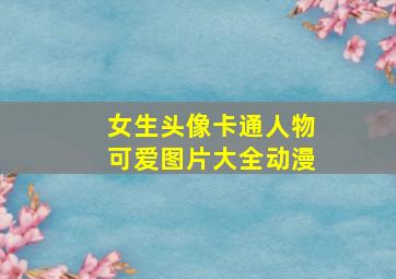 女生头像卡通人物可爱图片大全动漫