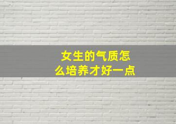 女生的气质怎么培养才好一点