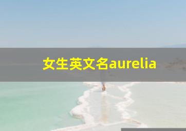 女生英文名aurelia