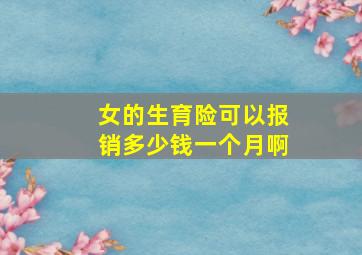 女的生育险可以报销多少钱一个月啊