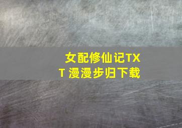 女配修仙记TXT 漫漫步归下载