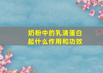 奶粉中的乳清蛋白起什么作用和功效