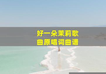 好一朵茉莉歌曲原唱词曲谱